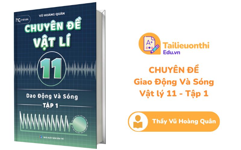 Chuyên đề Vật Lý 11 Tập 1 Dao Động và Sóng Thầy Vũ Hoàng Quân PDF